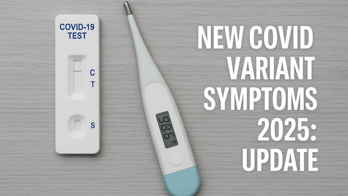 New COVID Variant Symptoms 2025: What to Know and How It’s Different From a Cold or Flu