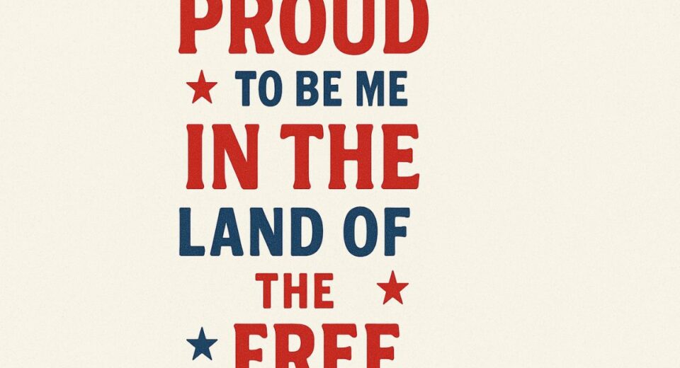 4th of July featured graphic with bold text “Proud to Be Me in the Land of the Free”