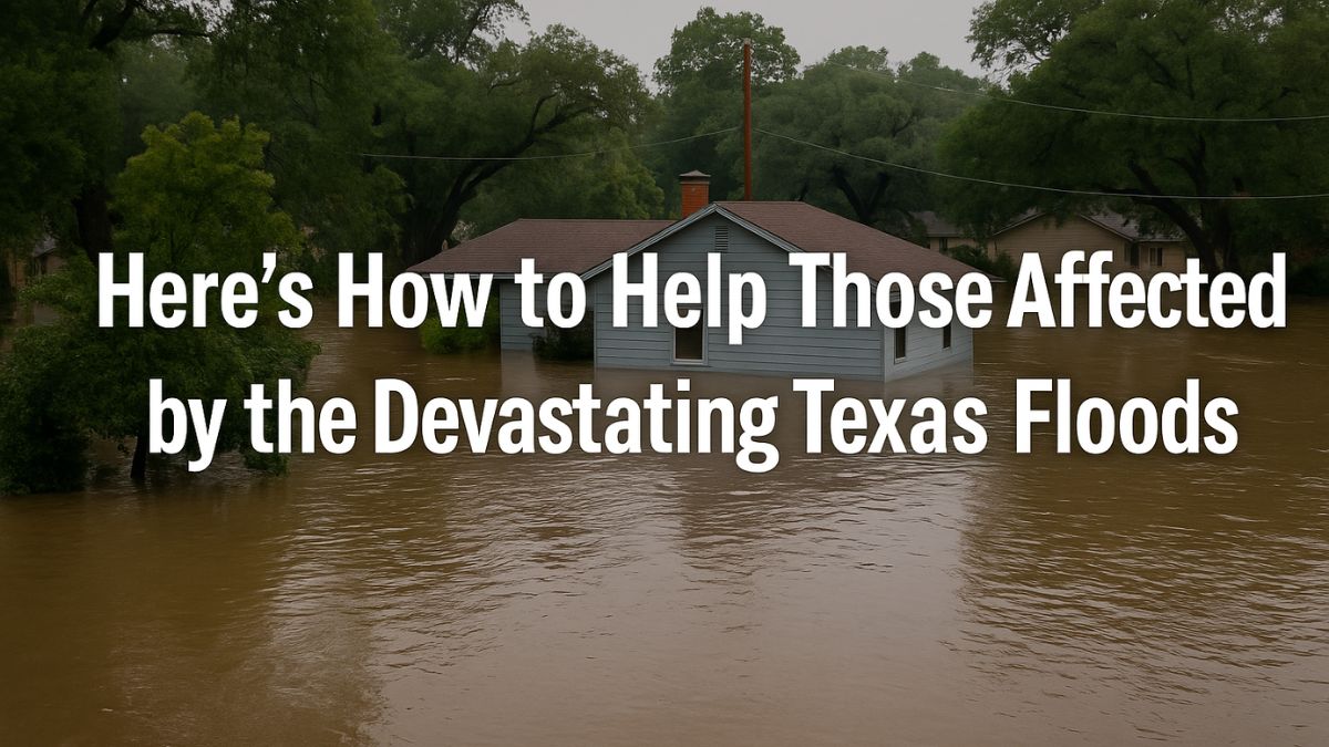 Submerged houses during the Texas floods with bold text reading “Here’s How to Help Those Affected by the Devastating Texas Floods”